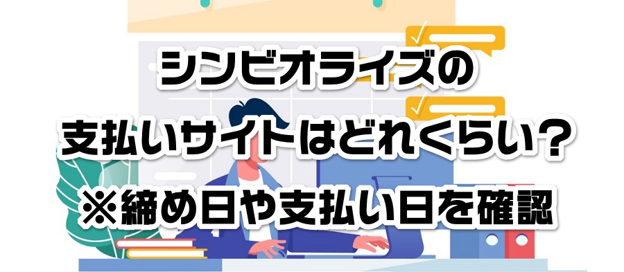 シンビオライズの支払いサイトはどれくらい?※締め日や支払い日を確認